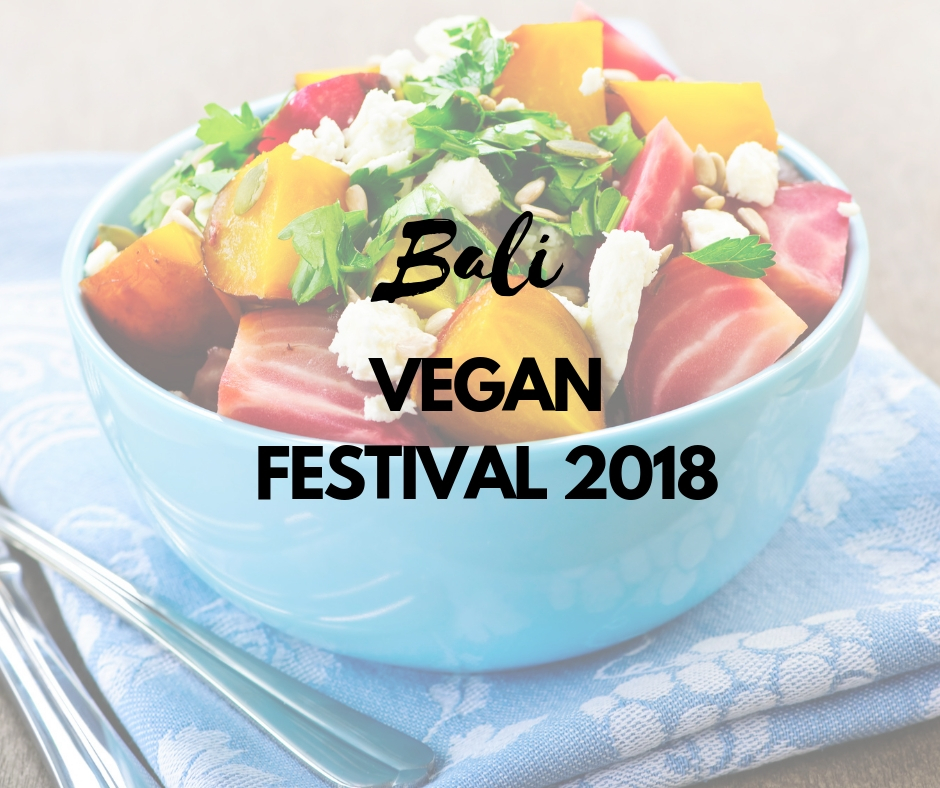 Experience the annual Bali Vegan Festival 2018 – Aiming to create a better world